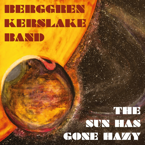 BERGGREN KERSLAKE BAND - The Sun Has Gone Hazy (2014) full