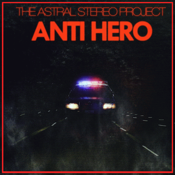 THE ASTRAL STEREO PROJECT - Anti Hero (2014) full