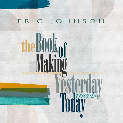 ERIC JOHNSON - The Book Of Making + Yesterday Meets Today (2022) full